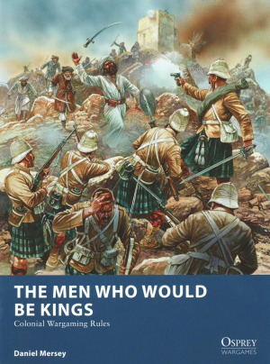 The Men Who Would Be Kings Colonial Wargaming Rules Daniel Mersey