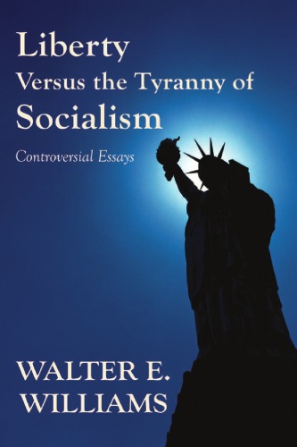 Liberty Versus The Tyranny Of Socialism Controversial Essays 1st Walter E Williams