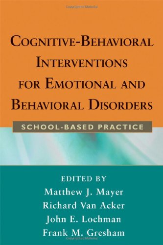 Cognitivebehavioral Interventions For Emotional And Behavioral Disorders Schoolbased Practice 1st Edition Matthew J Mayer