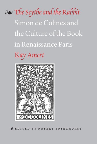 The Scythe And The Rabbit Simon De Colines And The Culture Of The Book In Renaissance Paris Kay Amert