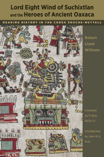 Lord Eight Wind Of Suchixtlan And The Heroes Of Ancient Oaxaca Reading History In The Codex Zouchenuttall 1st Edition Robert Lloyd Williams