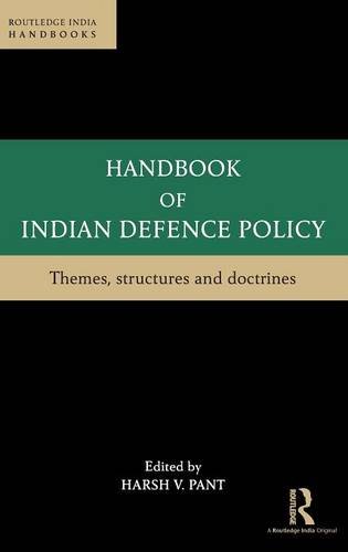 Handbook Of Indian Defence Policy Themes Structures And Doctrines Harsh V Pant
