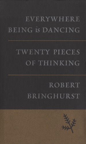 Everywhere Being Is Dancing Twenty Pieces Of Thinking Robert Bringhurst