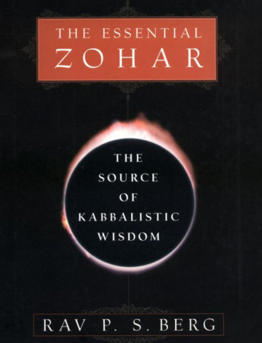 The Essential Zohar The Source Of Kabbalistic Wisdom 1st Philip S Berg