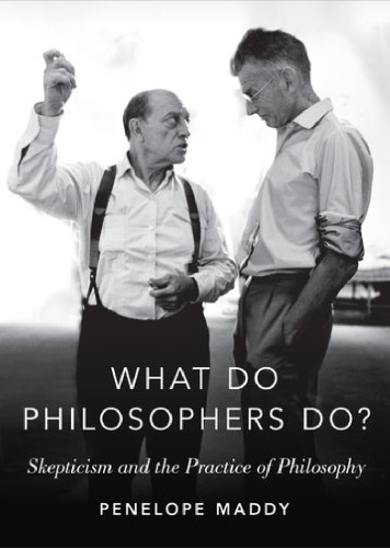 What Do Philosophers Do Skepticism And The Practice Of Philosophy 1st Edition Penelope Maddy