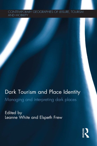 Dark Tourism And Place Identity Managing And Interpreting Dark Places 1st Edition Leanne White