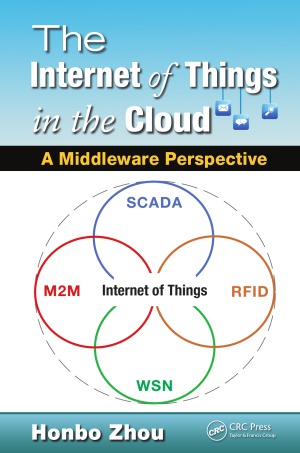 The Internet Of Things In The Cloud A Middleware Perspective Honbo Zhou