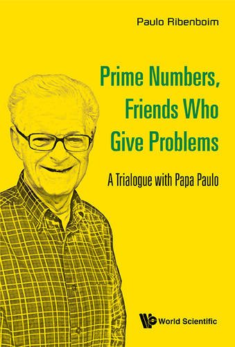 Prime Numbers Friends Who Give Problems A Trialogue With Papa Paulo Paulo Ribenboim