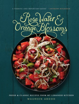 Rose Water And Orange Blossoms Fresh Classic Recipes From My Lebanese Kitchen Maureen Abood