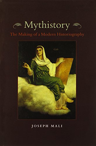 Mythistory The Making Of A Modern Historiography Joseph Mali