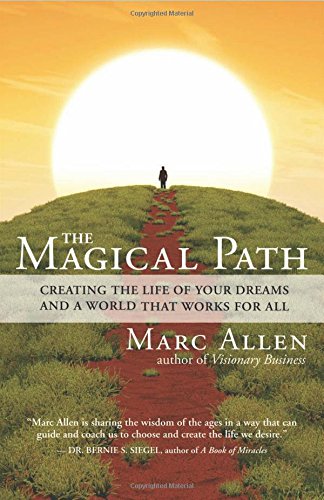 The Magical Path Creating The Life Of Your Dreams And A World That Works For All Marc Allen