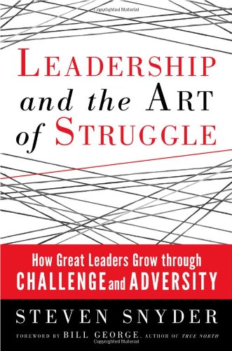 Leadership And The Art Of Struggle 1st Edition Steven Snyder