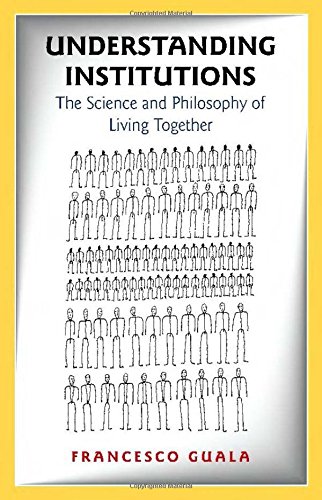 Understanding Institutions The Science And Philosophy Of Living Together 1st Edition Francesco Guala