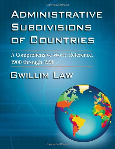 Administrative Subdivisions Of Countries A Comprehensive World Reference 1900 Through 1998 Gwillim Law
