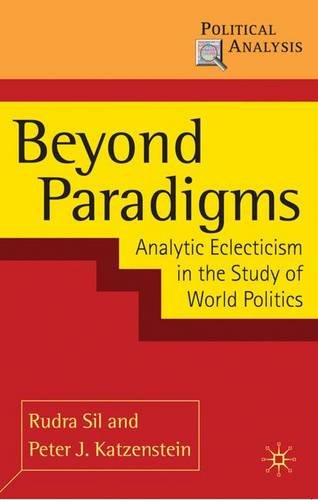 Beyond Paradigms Analytic Eclecticism In The Study Of World Politics 2010th Edition Rudra Sil