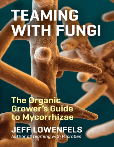 Teaming With Fungi The Organic Growers Guide To Mycorrhizae Jeff Lowenfels