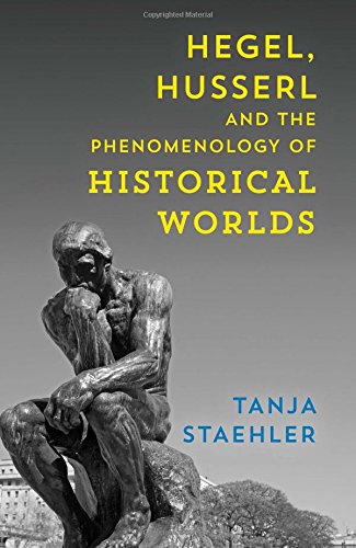 Hegel Husserl And The Phenomenology Of Historical Worlds Tanja Staehler