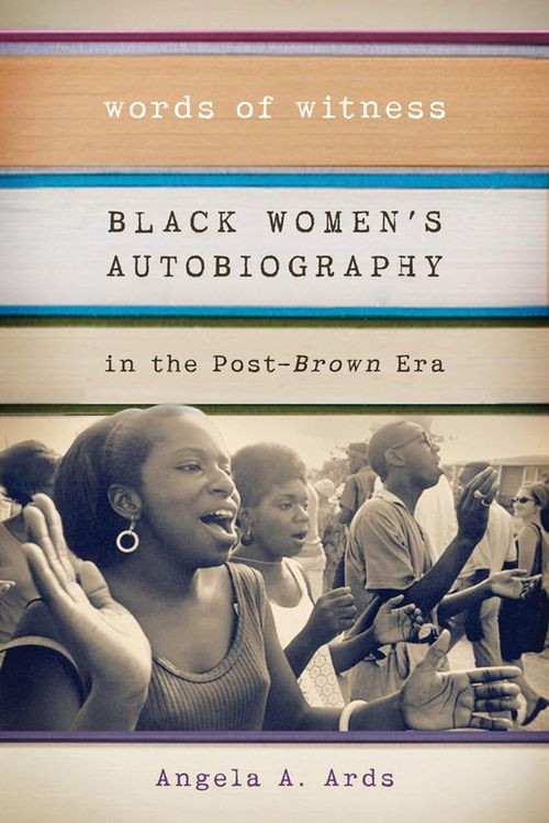 Words Of Witness Black Womens Autobiography In The Postbrown Era Angela A Ards
