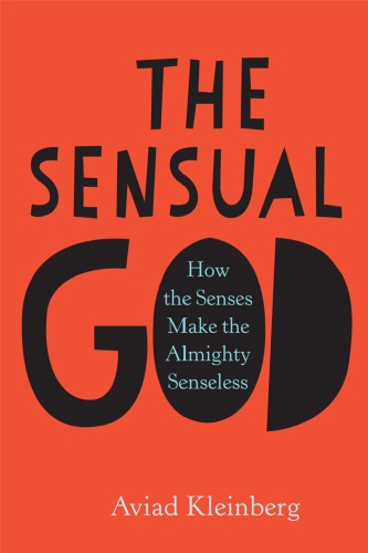 The Sensual God How The Senses Make The Almighty Senseless Aviad Kleinberg