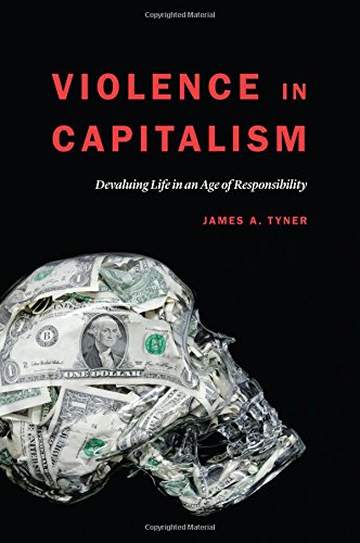 Violence In Capitalism Devaluing Life In An Age Of Responsibility James A Tyner