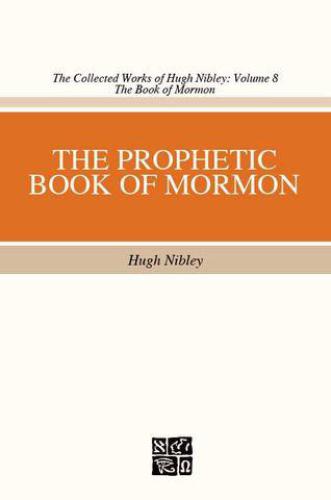 The Collected Works Of Hugh Nibley Vol 8 The Prophetic Book Of Mormon Hugh Nibley