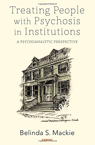 Treating People With Psychosis In Institutions A Psychoanalytic Perspective Belinda S Mackie