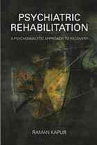 Psychiatric Rehabilitation A Psychoanalytic Approach To Recovery Raman Kapur