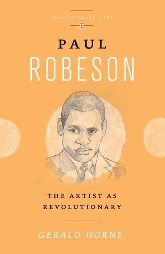 Paul Robeson The Artist As Revolutionary Gerald Horne