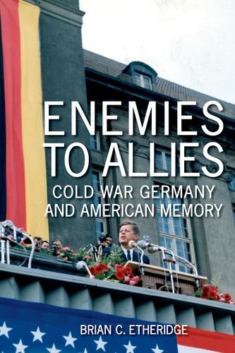 Enemies To Allies Cold War Germany And American Memory Brian C Etheridge