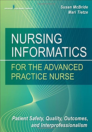 Nursing Informatics For The Advanced Practice Nurse Patient Safety Quality Outcomes And Interprofessionalism 1st Edition Susan Mcbride
