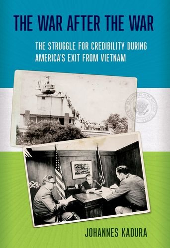 The War After The War The Struggle For Credibility During Americas Exit From Vietnam 1st Edition Johannes Kadura
