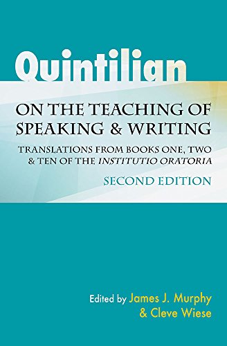 Quintilian On The Teaching Of Speaking And Writing Translations From Books One Two And Ten Of The Institutio Oratoria 2nd Edition James J Murphy