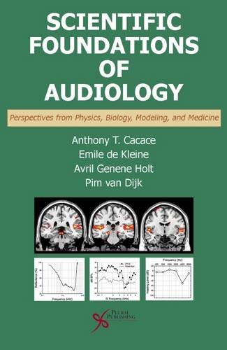 Scientific Foundations Of Audiology Perspectives From Physics Biology Modeling And Medicine 1st Edition Anthony T Cacace