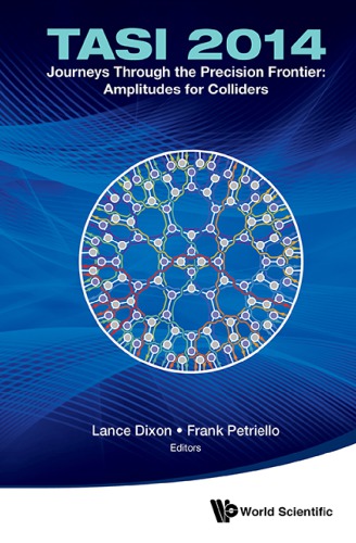 Journeys Through The Precision Frontier Amplitudes For Colliders Tasi 2014 Proceedings Of The 2014 Theoretical Advanced Study Institute In Elementary Particle Physics Lance Dixon