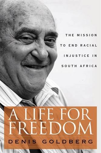 A Life For Freedom The Mission To End Racial Injustice In South Africa Denis Goldberg