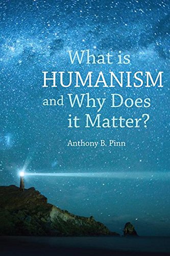 What Is Humanism And Why Does It Matter Anthony B Pinn