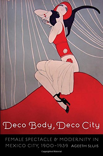 Deco Body Deco City Female Spectacle And Modernity In Mexico City 19001939 Reprint Ageeth Sluis