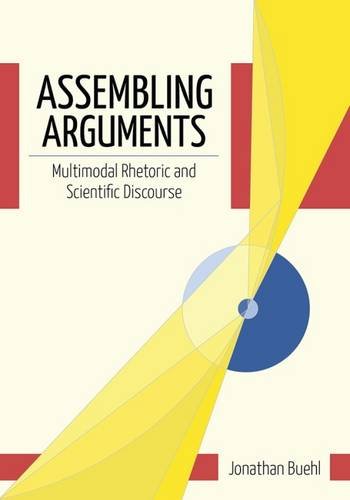 Assembling Arguments Multimodal Rhetoric And Scientific Discourse Jonathan Buehl