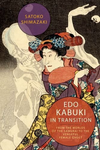 Edo Kabuki In Transition From The Worlds Of The Samurai To The Vengeful Female Ghost Satoko Shimazaki