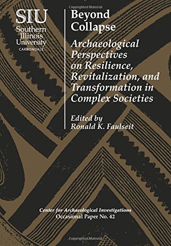 Beyond Collapse Archaeological Perspectives On Resilience Revitalization And Transformation In Complex Societies 1st Edition Ronald K Faulseit Ed