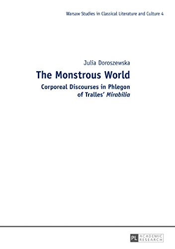 The Monstrous World Corporeal Discourses In Phlegon Of Tralles Mirabilia New Julia Doroszewska