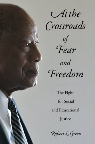 At The Crossroads Of Fear And Freedom The Fight For Social And Educational Justice 1st Edition Robert L Green