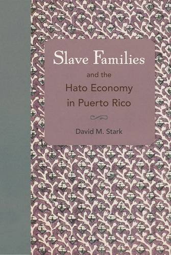Slave Families And The Hato Economy In Puerto Rico David M Stark