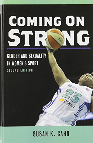 Coming On Strong Gender And Sexuality In Womens Sport 2nd Edition Susan K Cahn
