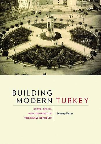 Building Modern Turkey State Space And Ideology In The Early Republic 1st Edition Zeynep Kezer
