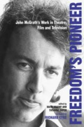 Freedoms Pioneer John Mcgraths Work In Theatre Film And Television David Bradby