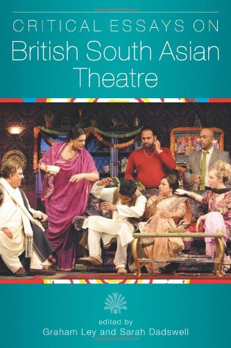 Critical Essays On British South Asian Theatre Graham Ley Sarah Dadswell