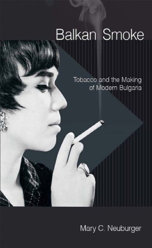 Balkan Smoke Tobacco And The Making Of Modern Bulgaria Mary C Neuburger