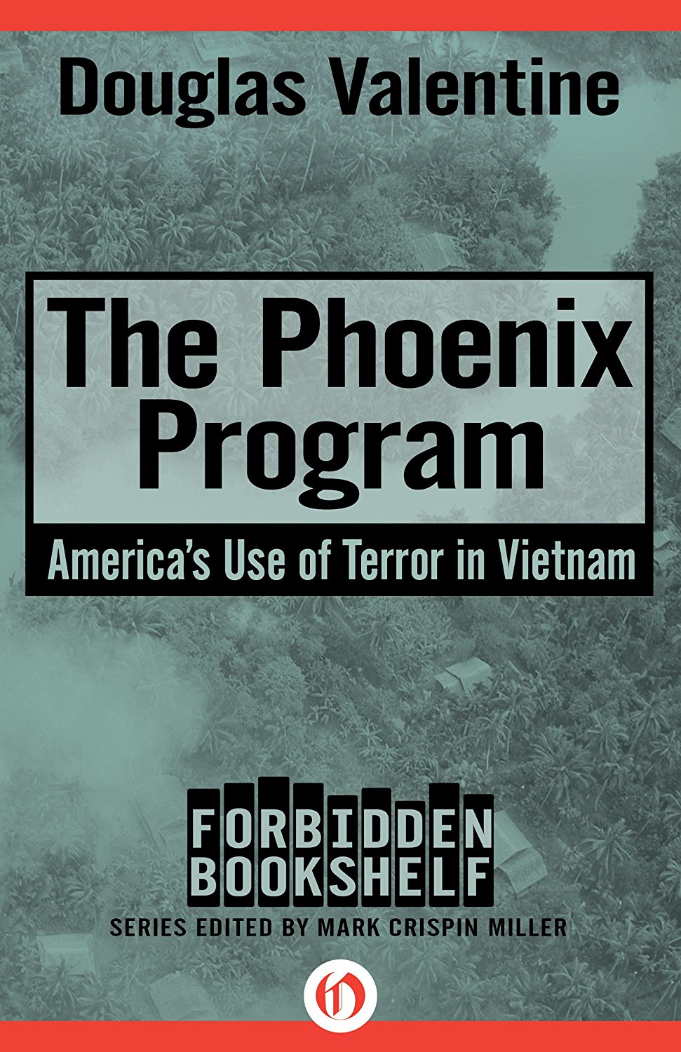The Phoenix Program Americas Use Of Terror In Vietnam Douglas Valentine