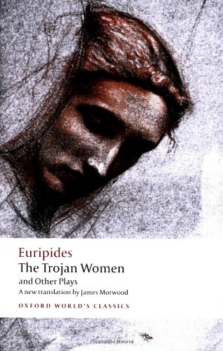 The Trojan Women And Other Plays Reissue Euripides James Morwood